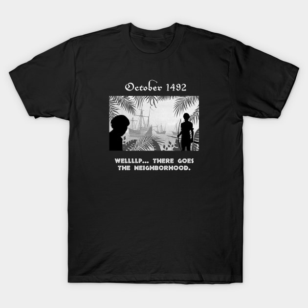 October 1492 - There Goes The Neighborhood T-Shirt by Gabe Ginex Custom Artwork